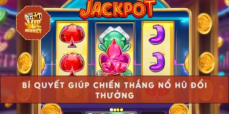 Bí quyết giúp chiến thắng nổ hũ đổi thưởng