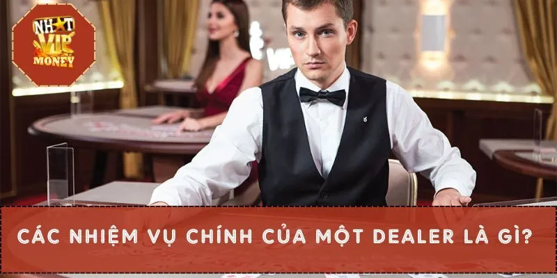 Các nhiệm vụ chính của một Dealer là gì?
