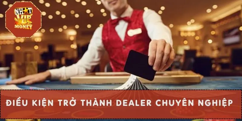 Điều kiện trở thành Dealer chuyên nghiệp
