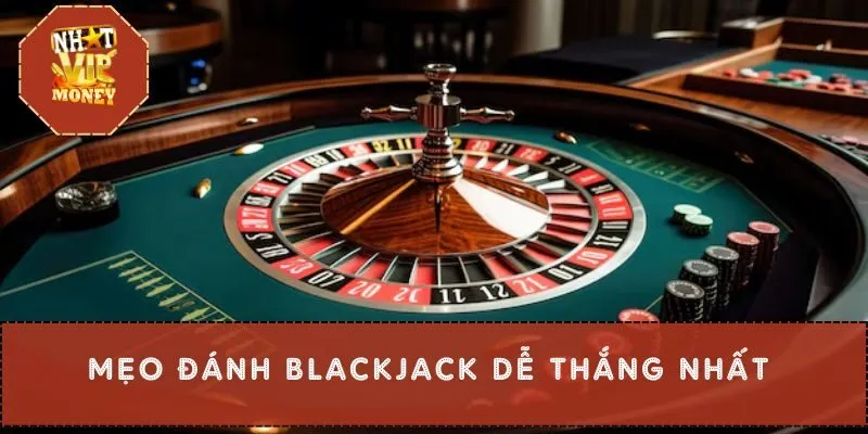 Mẹo đánh blackjack dễ thắng nhất