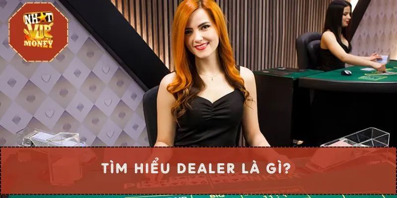 Tìm hiểu Dealer là gì?