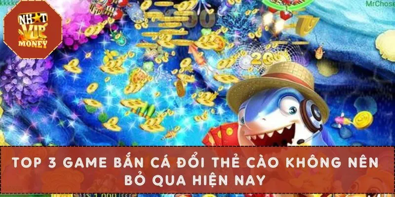 Top 3 Game Bắn Cá Đổi Thẻ Cào Không Nên Bỏ Qua Hiện Nay