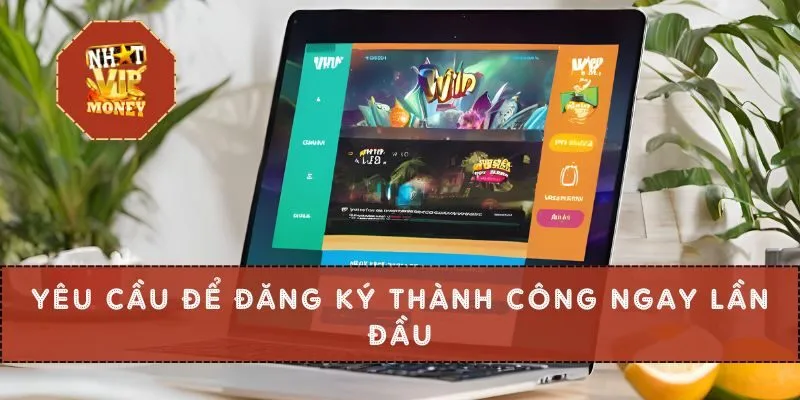 Yêu cầu để đăng ký thành công ngay lần đầu